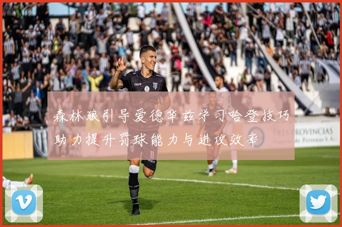 森林狼引导爱德华兹学习哈登技巧助力提升罚球能力与进攻效率