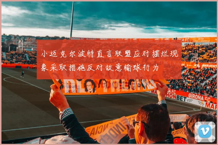 小迈克尔波特直言联盟应对摆烂现象采取措施反对故意输球行为