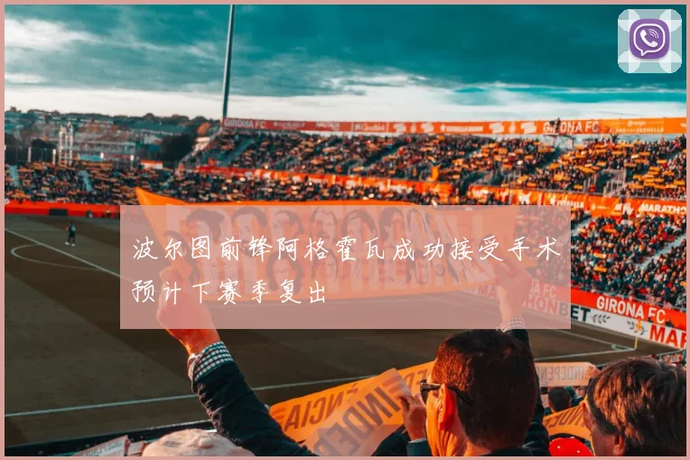 波尔图前锋阿格霍瓦成功接受手术预计下赛季复出