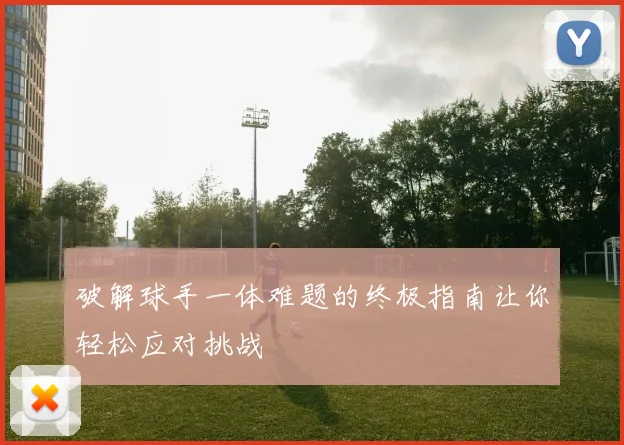 破解球手一体难题的终极指南让你轻松应对挑战