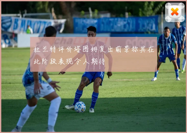 杜兰特评价塔图姆复出前景称其在此阶段表现令人期待